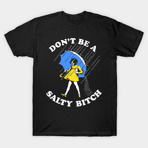 Dont Be A Salty Bitch T-Shirt by sevalyilmazardal
